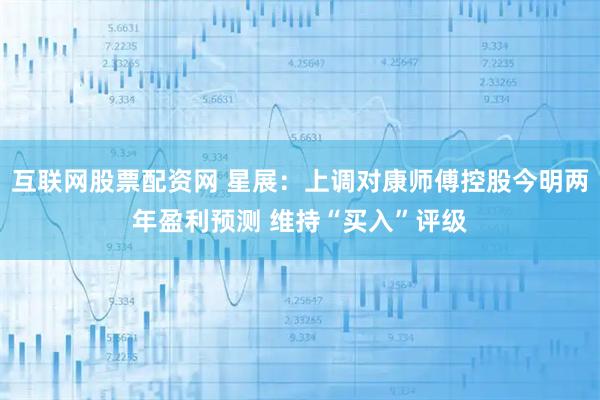 互联网股票配资网 星展：上调对康师傅控股今明两年盈利预测 维持“买入”评级