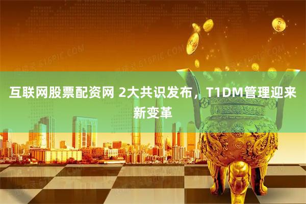 互联网股票配资网 2大共识发布，T1DM管理迎来新变革
